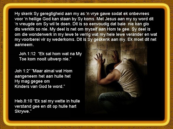 Hy skenk Sy geregtigheid aan my as ‘n vrye gawe sodat ek onbevrees voor