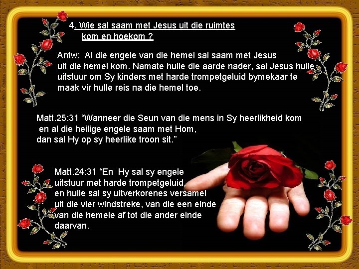 4. Wie sal saam met Jesus uit die ruimtes kom en hoekom ? Antw: