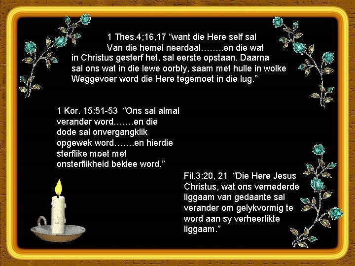 1 Thes. 4; 16, 17 “want die Here self sal Van die hemel neerdaal…….