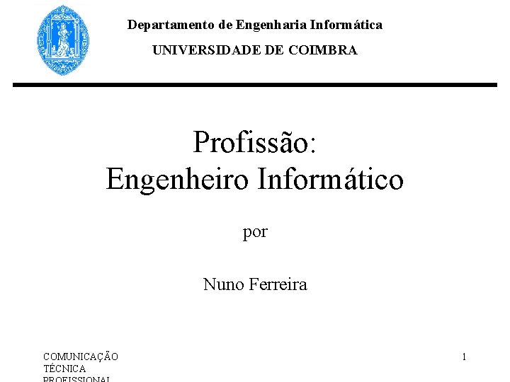 Departamento de Engenharia Informática UNIVERSIDADE DE COIMBRA Profissão: Engenheiro Informático por Nuno Ferreira COMUNICAÇÃO