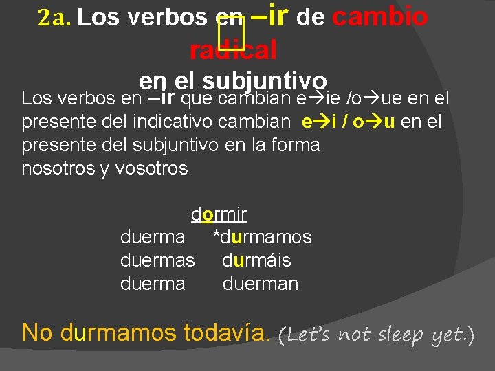 2 a. Los verbos en –ir de cambio radical en el subjuntivo Los verbos 2 a. Los verbos en –ir de cambio radical en el subjuntivo Los verbos