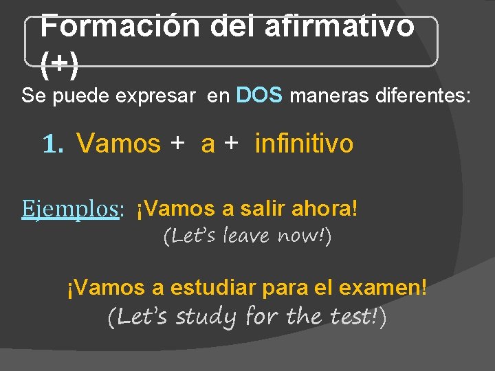 Formación del afirmativo (+) Se puede expresar en DOS maneras diferentes: 1. Vamos + Formación del afirmativo (+) Se puede expresar en DOS maneras diferentes: 1. Vamos +
