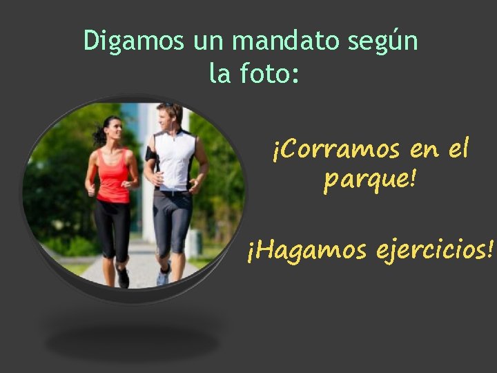 Digamos un mandato según la foto: ¡Corramos en el parque! ¡Hagamos ejercicios! Digamos un mandato según la foto: ¡Corramos en el parque! ¡Hagamos ejercicios!
