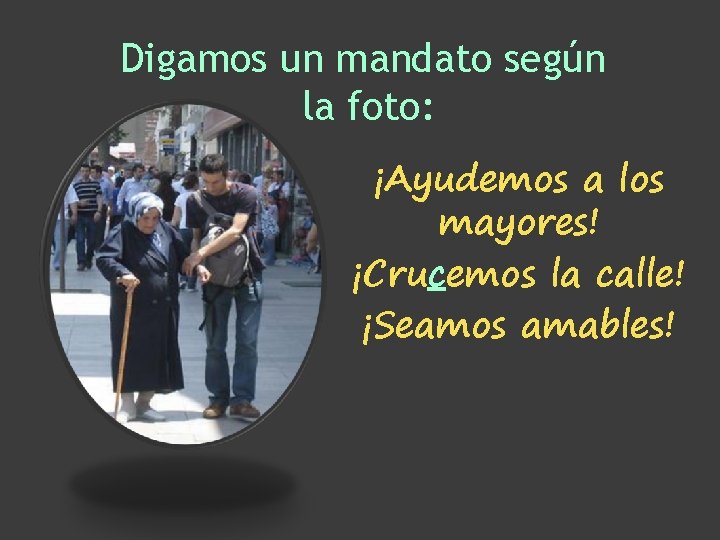 Digamos un mandato según la foto: ¡Ayudemos a los mayores! ¡Crucemos la calle! ¡Seamos Digamos un mandato según la foto: ¡Ayudemos a los mayores! ¡Crucemos la calle! ¡Seamos