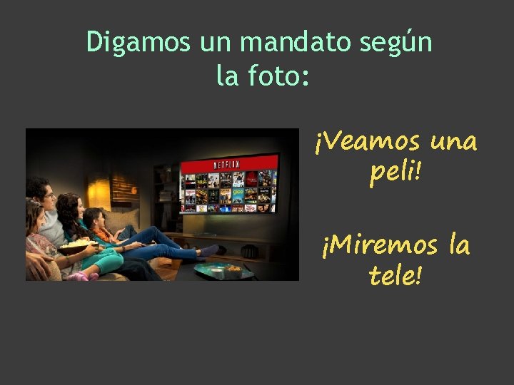 Digamos un mandato según la foto: ¡Veamos una peli! ¡Miremos la tele! Digamos un mandato según la foto: ¡Veamos una peli! ¡Miremos la tele!