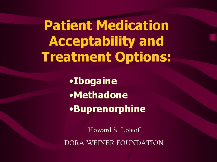 Patient Medication Acceptability and Treatment Options: • Ibogaine • Methadone • Buprenorphine Howard S.