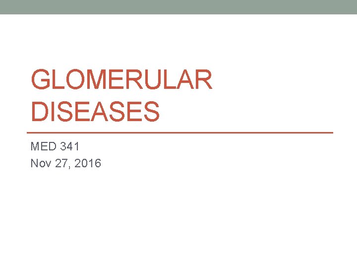 GLOMERULAR DISEASES MED 341 Nov 27, 2016 