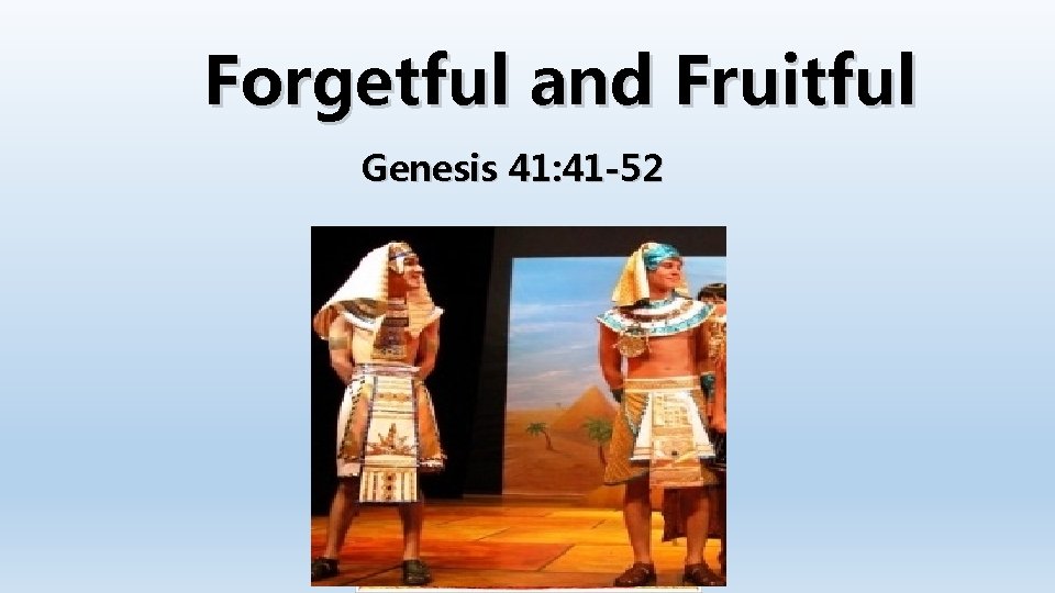 Forgetful and Fruitful Genesis 41: 41 -52 Forgetful and Fruitful Genesis 41: 41 -52