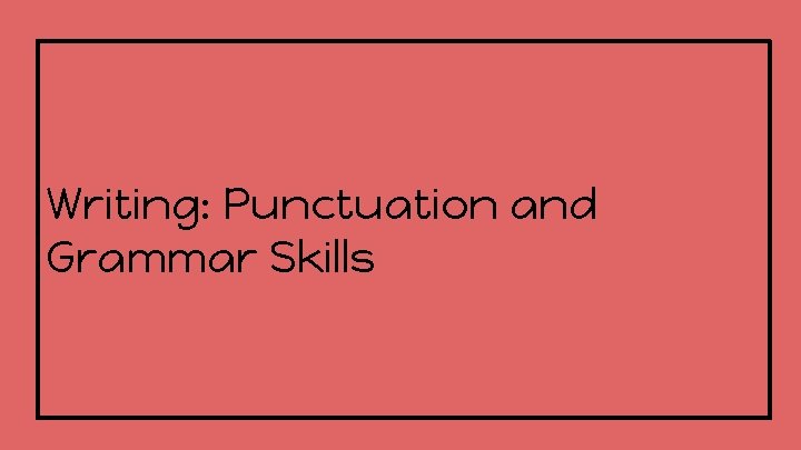 Writing: Punctuation and Grammar Skills 
