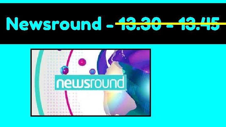 Newsround - 13. 30 - 13. 45 