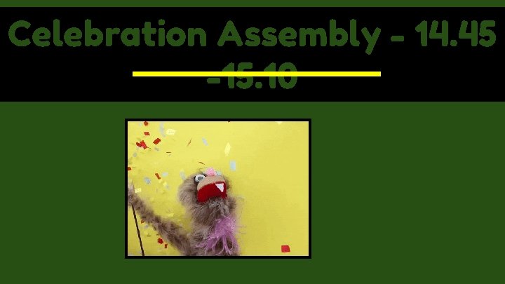 Celebration Assembly - 14. 45 -15. 10 