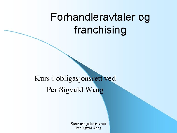 Forhandleravtaler og franchising Kurs i obligasjonsrett ved Per Sigvald Wang 