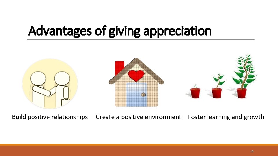 Advantages of giving appreciation Build positive relationships Create a positive environment Foster learning and