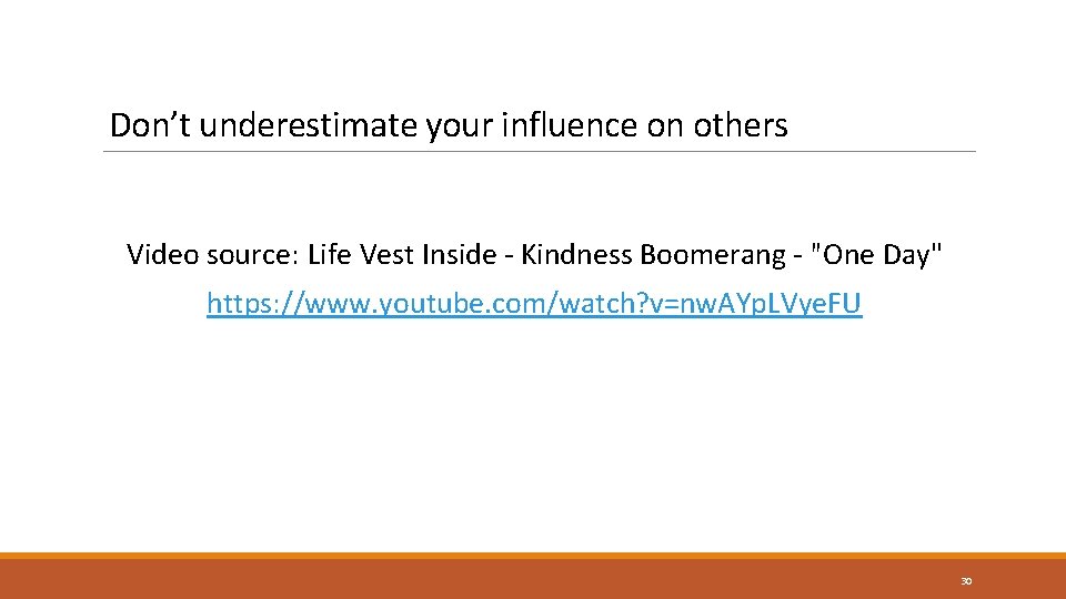 Don’t underestimate your influence on others Video source: Life Vest Inside - Kindness Boomerang