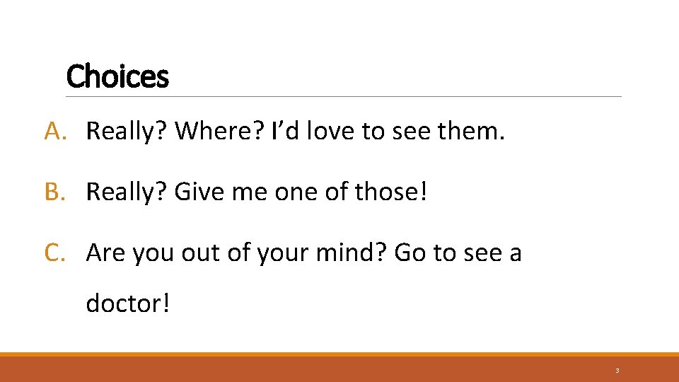 Choices A. Really? Where? I’d love to see them. B. Really? Give me one