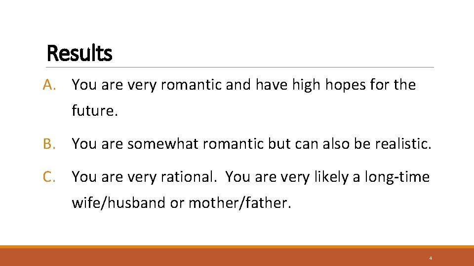Results A. You are very romantic and have high hopes for the future. B.