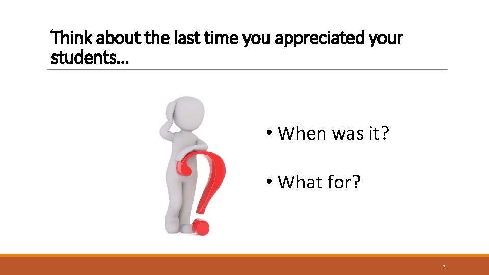 Think about the last time you appreciated your students… • When was it? •