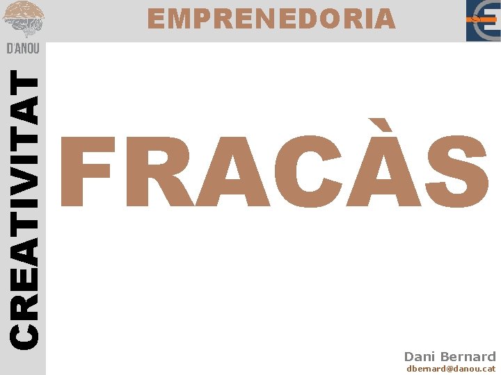 CREATIVITAT EMPRENEDORIA FRACÀS Dani Bernard dbernard@danou. cat 