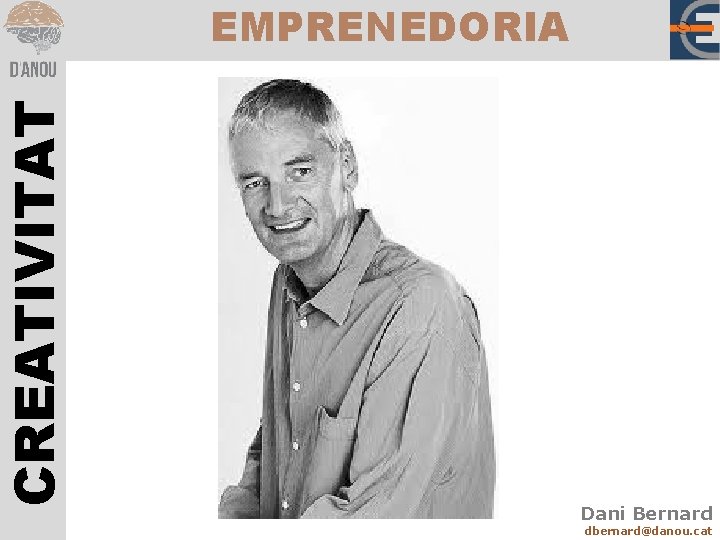 CREATIVITAT EMPRENEDORIA Dani Bernard dbernard@danou. cat 