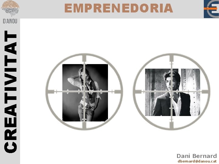 CREATIVITAT EMPRENEDORIA Dani Bernard dbernard@danou. cat 