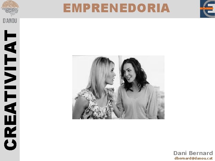 CREATIVITAT EMPRENEDORIA Dani Bernard dbernard@danou. cat 