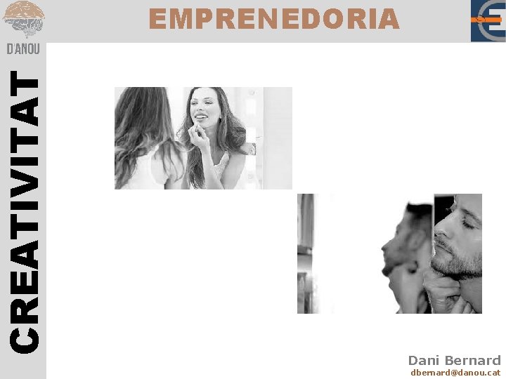 CREATIVITAT EMPRENEDORIA Dani Bernard dbernard@danou. cat 