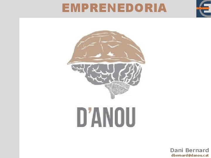 CREATIVITAT EMPRENEDORIA Dani Bernard dbernard@danou. cat 