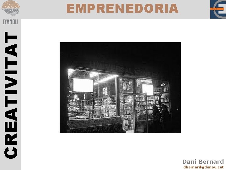 CREATIVITAT EMPRENEDORIA Dani Bernard dbernard@danou. cat 