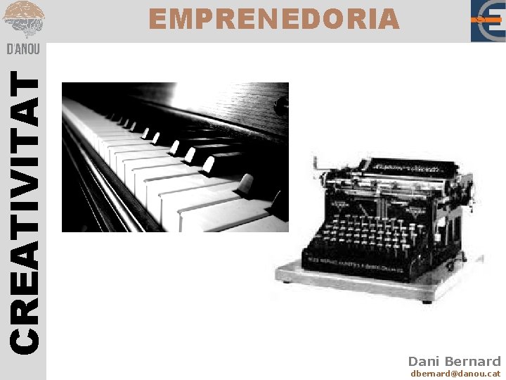 CREATIVITAT EMPRENEDORIA Dani Bernard dbernard@danou. cat 
