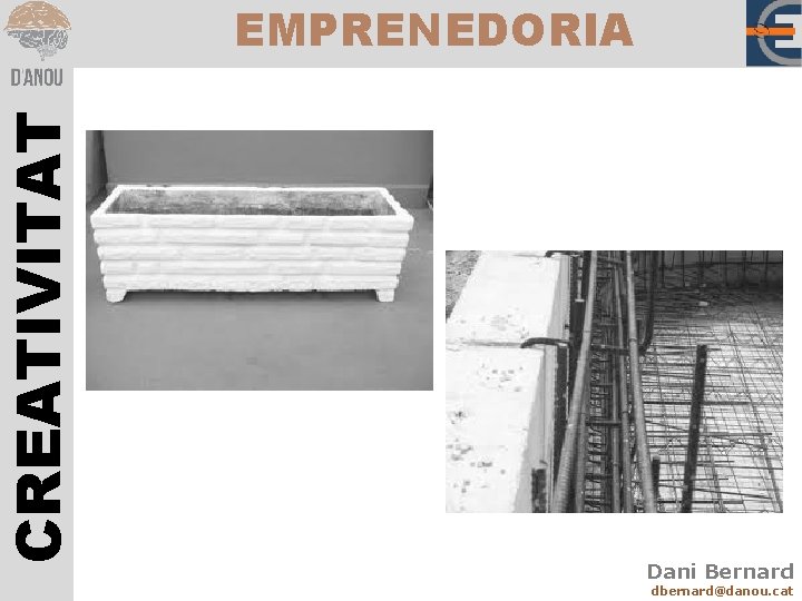 CREATIVITAT EMPRENEDORIA Dani Bernard dbernard@danou. cat 