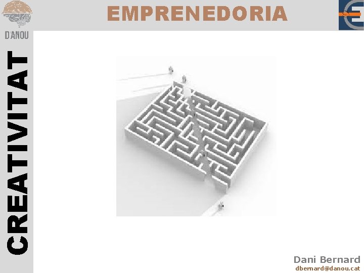 CREATIVITAT EMPRENEDORIA Dani Bernard dbernard@danou. cat 