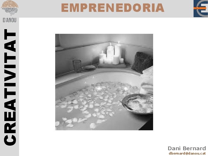 CREATIVITAT EMPRENEDORIA Dani Bernard dbernard@danou. cat 