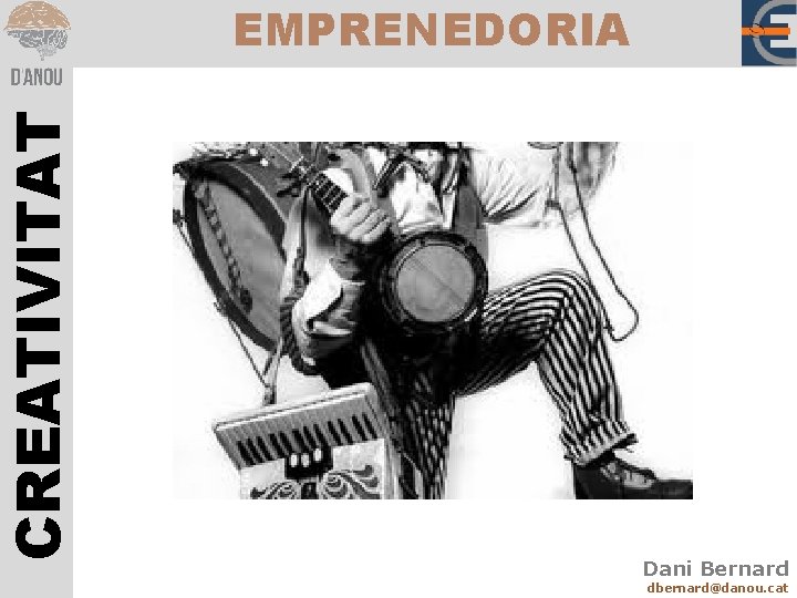 CREATIVITAT EMPRENEDORIA Dani Bernard dbernard@danou. cat 