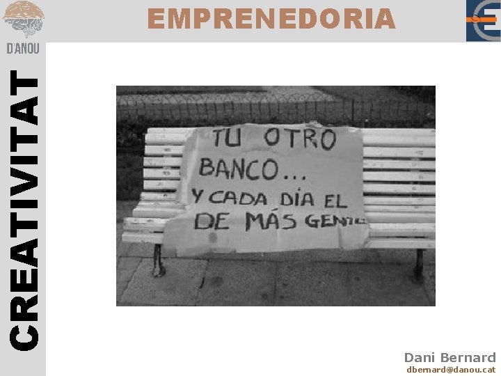 CREATIVITAT EMPRENEDORIA Dani Bernard dbernard@danou. cat 