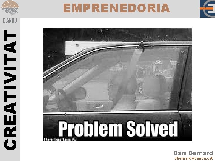CREATIVITAT EMPRENEDORIA Dani Bernard dbernard@danou. cat 