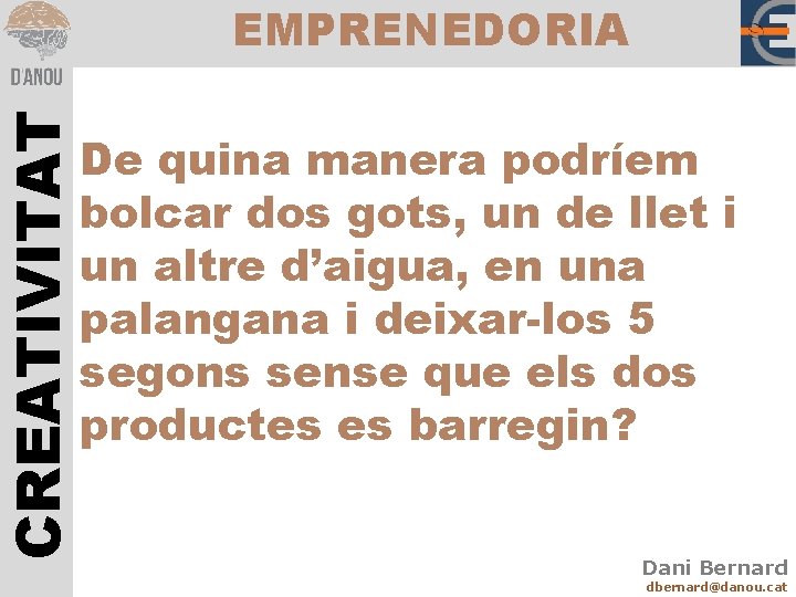 CREATIVITAT EMPRENEDORIA De quina manera podríem bolcar dos gots, un de llet i un