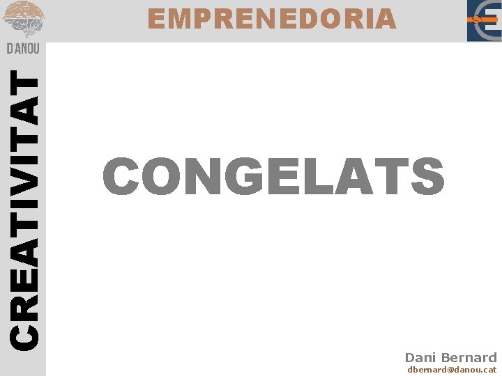 CREATIVITAT EMPRENEDORIA CONGELATS Dani Bernard dbernard@danou. cat 