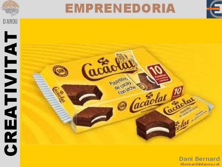 CREATIVITAT EMPRENEDORIA Dani Bernard dbernard@danou. cat 