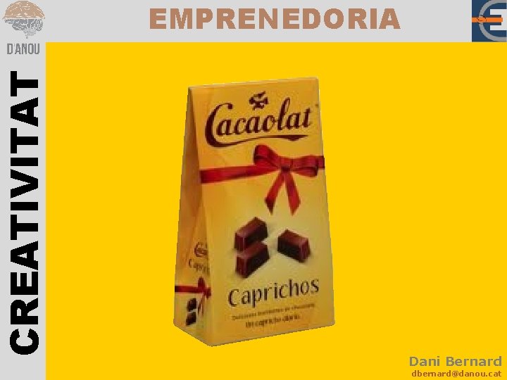 CREATIVITAT EMPRENEDORIA Dani Bernard dbernard@danou. cat 