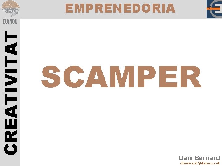 CREATIVITAT EMPRENEDORIA SCAMPER Dani Bernard dbernard@danou. cat 