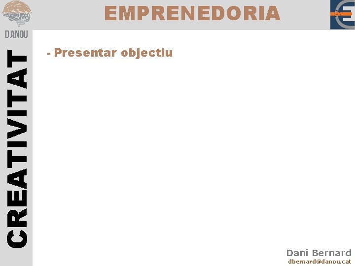 CREATIVITAT EMPRENEDORIA - Presentar objectiu Dani Bernard dbernard@danou. cat 