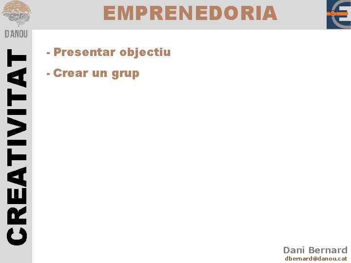 CREATIVITAT EMPRENEDORIA - Presentar objectiu - Crear un grup Dani Bernard dbernard@danou. cat 