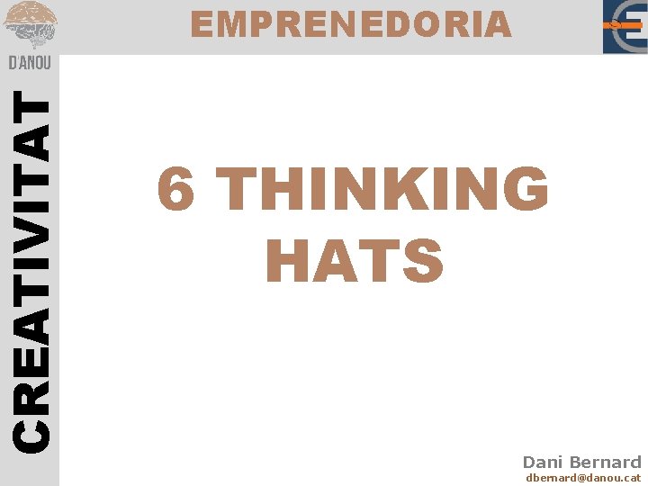 CREATIVITAT EMPRENEDORIA 6 THINKING HATS Dani Bernard dbernard@danou. cat 