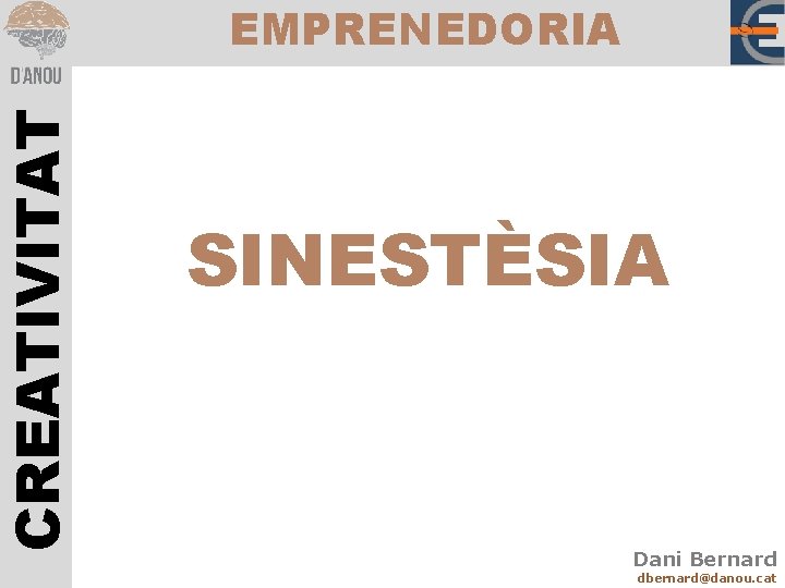 CREATIVITAT EMPRENEDORIA SINESTÈSIA Dani Bernard dbernard@danou. cat 