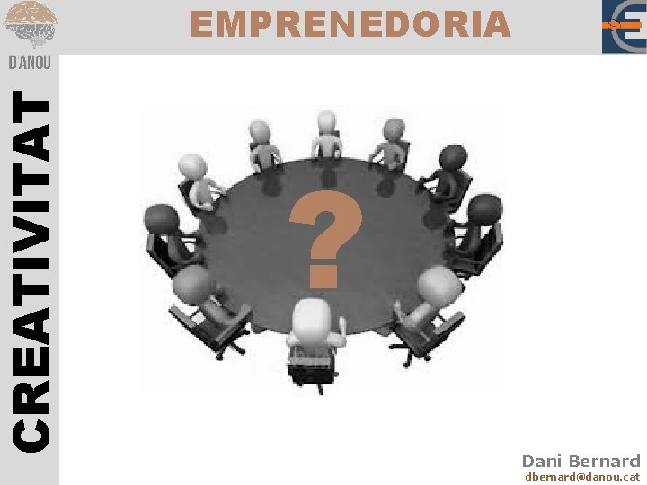 CREATIVITAT EMPRENEDORIA ? Dani Bernard dbernard@danou. cat 