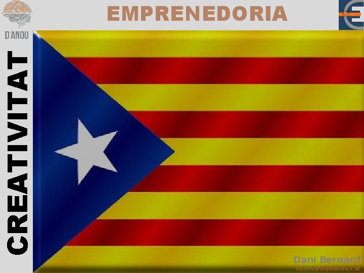 CREATIVITAT EMPRENEDORIA Dani Bernard dbernard@danou. cat 