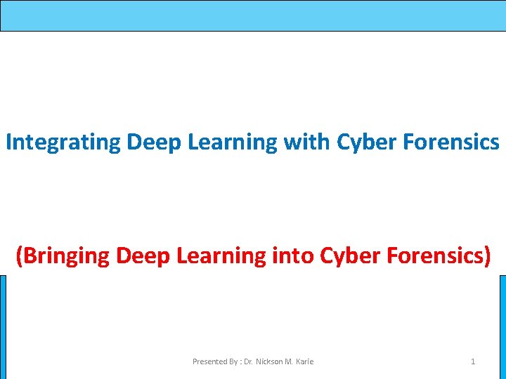 Integrating Deep Learning with Cyber Forensics (Bringing Deep Learning into Cyber Forensics) Presented By