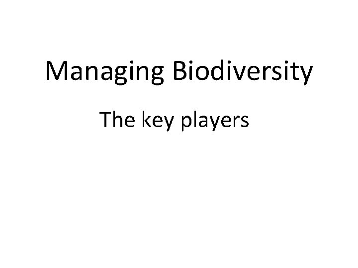 Managing Biodiversity The key players 