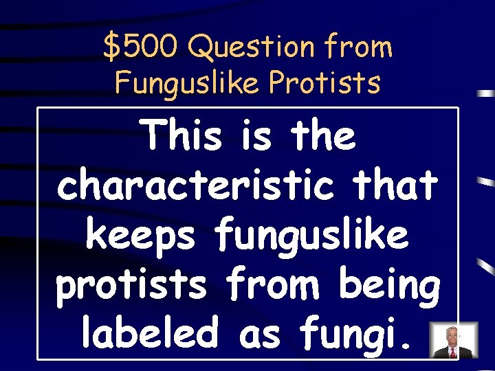 $500 Question from Funguslike Protists This is the characteristic that keeps funguslike protists from
