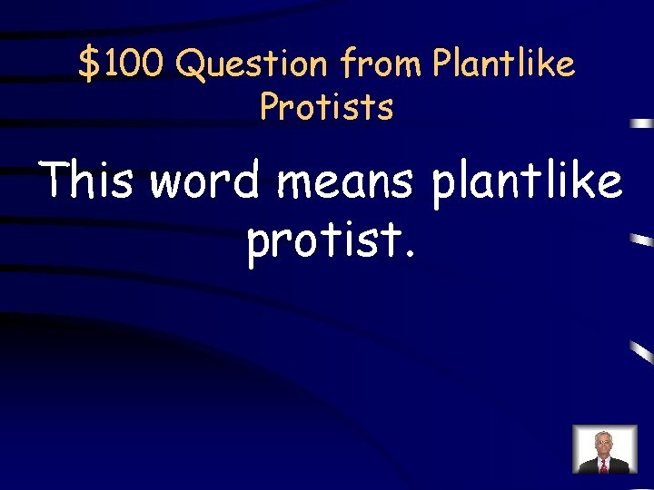 $100 Question from Plantlike Protists This word means plantlike protist. 